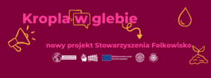 Kropla w glebie – projekt edukacyjny Stowarzyszenia Folkowisko
